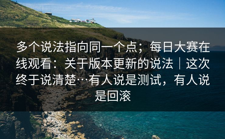 多个说法指向同一个点;每日大赛在线观看:关于版本更新的说法|这次终于说清楚…有人说是测试,有人说是回滚 第1张 多个说法指向同一个点;每日大赛在线观看:关于版本更新的说法|这次终于说清楚…有人说是测试,有人说是回滚 第1张